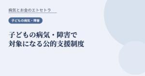 子どもの病気・障害で対象になる公的支援制度